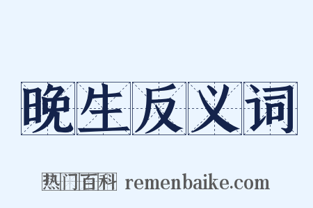 晚生反义词是什么意思的图片